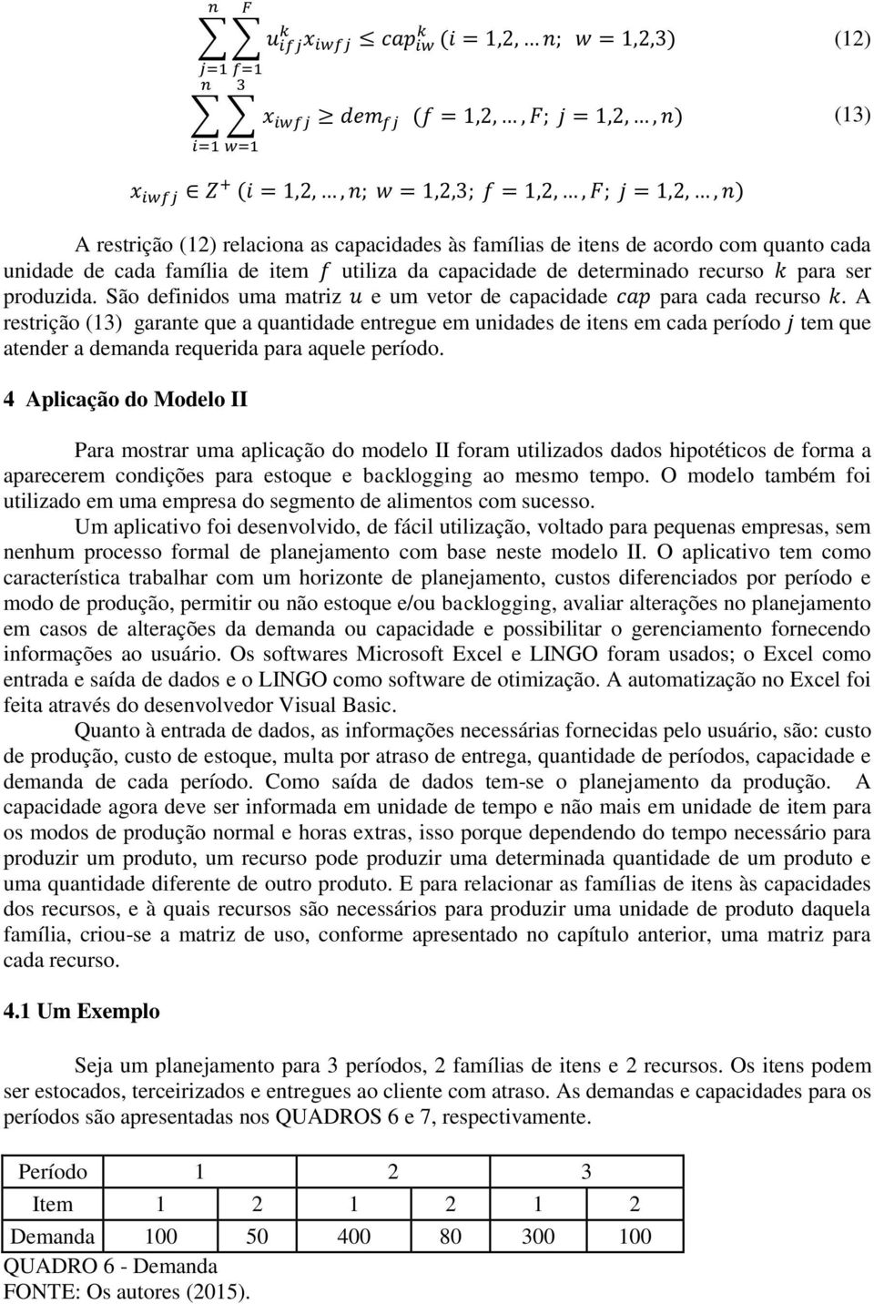 São defiidos uma matriz u e um vetor de capacidade cap para cada recurso k.