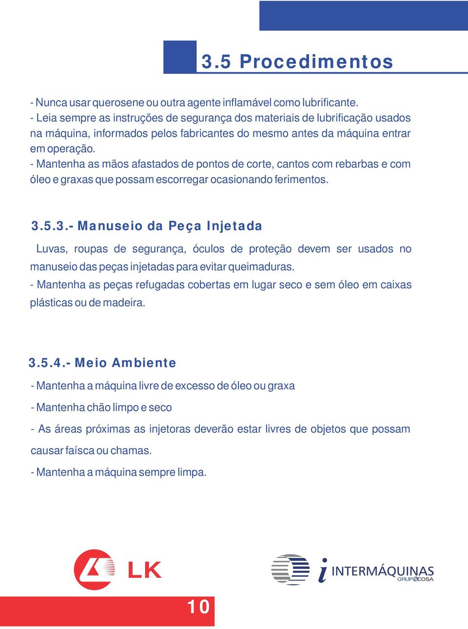 - Mantenha as mãos afastados de pontos de corte, cantos com rebarbas e com óleo e graxas que possam escorregar ocasionando ferimentos. 3.