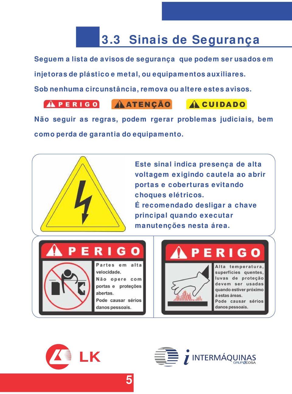 Não seguir as regras, podem rgerar problemas judiciais, bem como perda de garantia do equipamento.