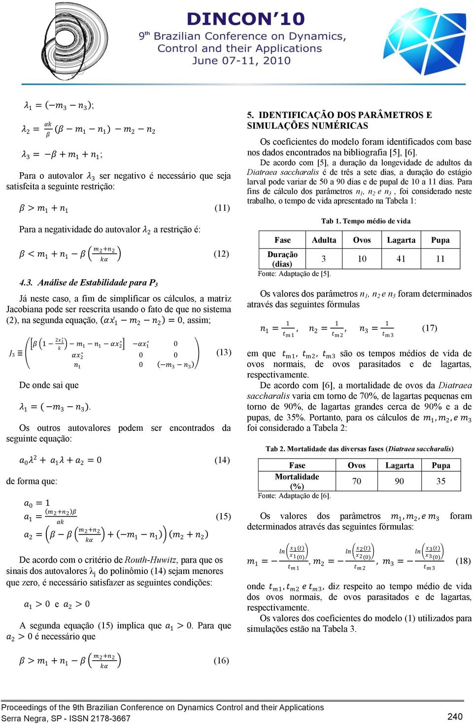 Análise de Esabilidade para P 3 Já nese caso, a fim de simplificar os cálculos, a mariz Jacobiana pode ser reescria usando o fao de que no sisema (2), na segunda equação, αα mm nn, assim; ββ De onde