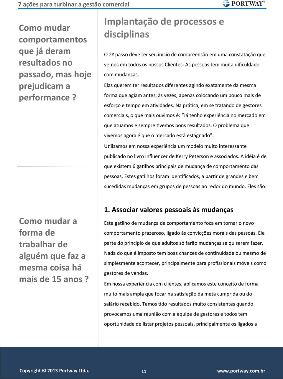 Elas querem ter resultados diferentes agindo exatamente da mesma forma que agiam antes, às vezes, apenas colocando um pouco mais de esforço e tempo em atividades.