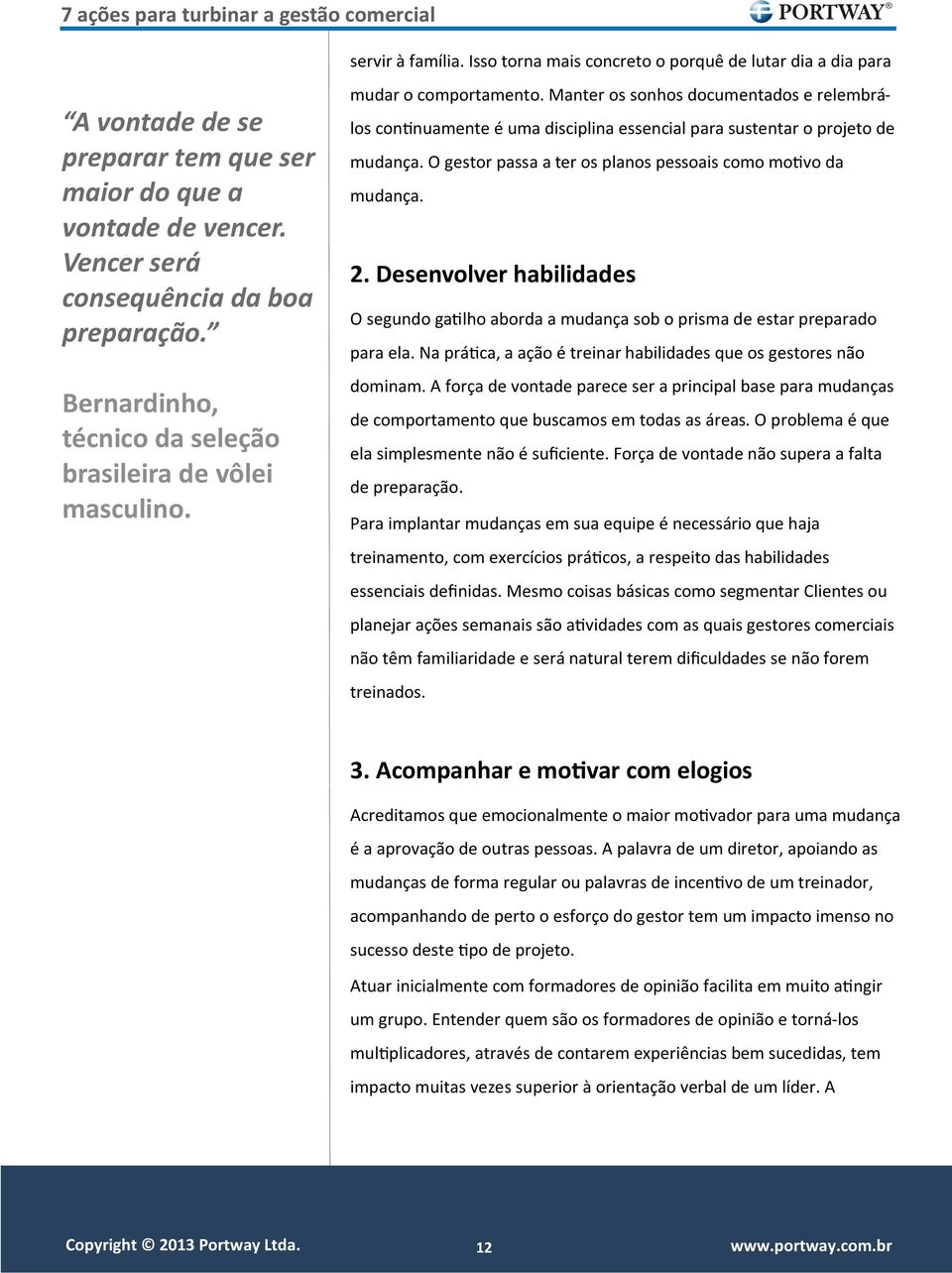 Manter os sonhos documentados e relembrálos continuamente é uma disciplina essencial para sustentar o projeto de mudança. O gestor passa a ter os planos pessoais como motivo da mudança. 2.