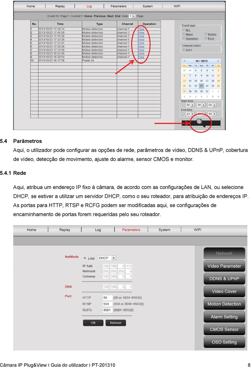 1 Rede Aqui, atribua um endereço IP fixo à câmara, de acordo com as configurações de LAN, ou selecione DHCP, se estiver a utilizar um servidor