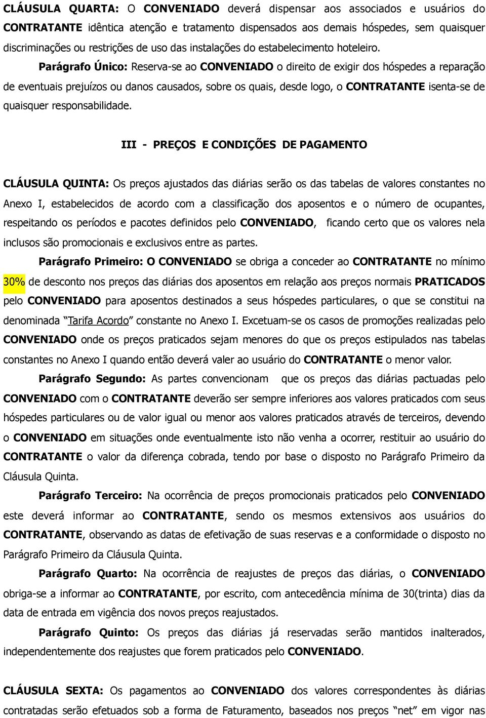 Parágrafo Único: Reserva-se ao CONVENIADO o direito de exigir dos hóspedes a reparação de eventuais prejuízos ou danos causados, sobre os quais, desde logo, o CONTRATANTE isenta-se de quaisquer