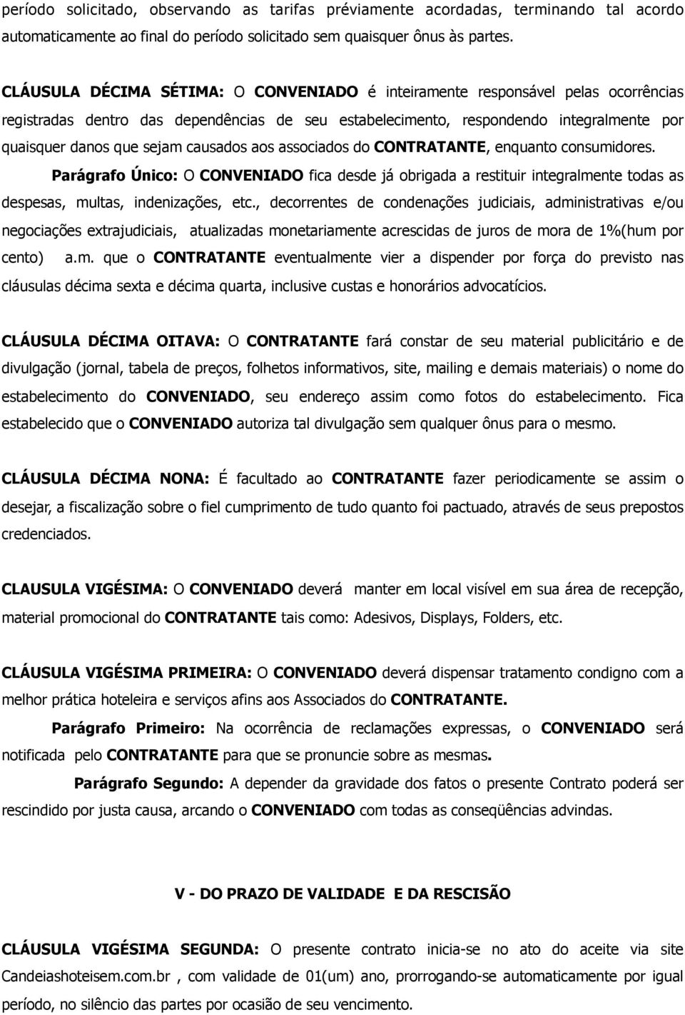 causados aos associados do CONTRATANTE, enquanto consumidores. Parágrafo Único: O CONVENIADO fica desde já obrigada a restituir integralmente todas as despesas, multas, indenizações, etc.