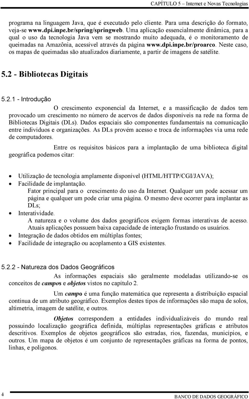 br/proarco. Neste caso, os mapas de queimadas são atualizados diariamente, a partir de imagens de satélite. 5.2 