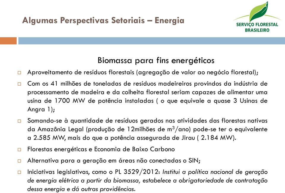 Angra 1); Somando-se à quantidade de resíduos gerados nas atividades das florestas nativas da Amazônia Legal (produção de 12milhões de m 3 /ano) pode-se ter o equivalente a 2.