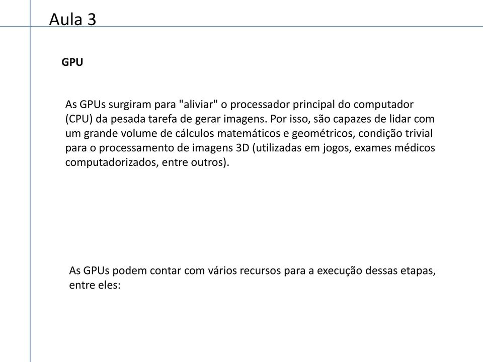 Por isso, são capazes de lidar com um grande volume de cálculos matemáticos e geométricos, condição