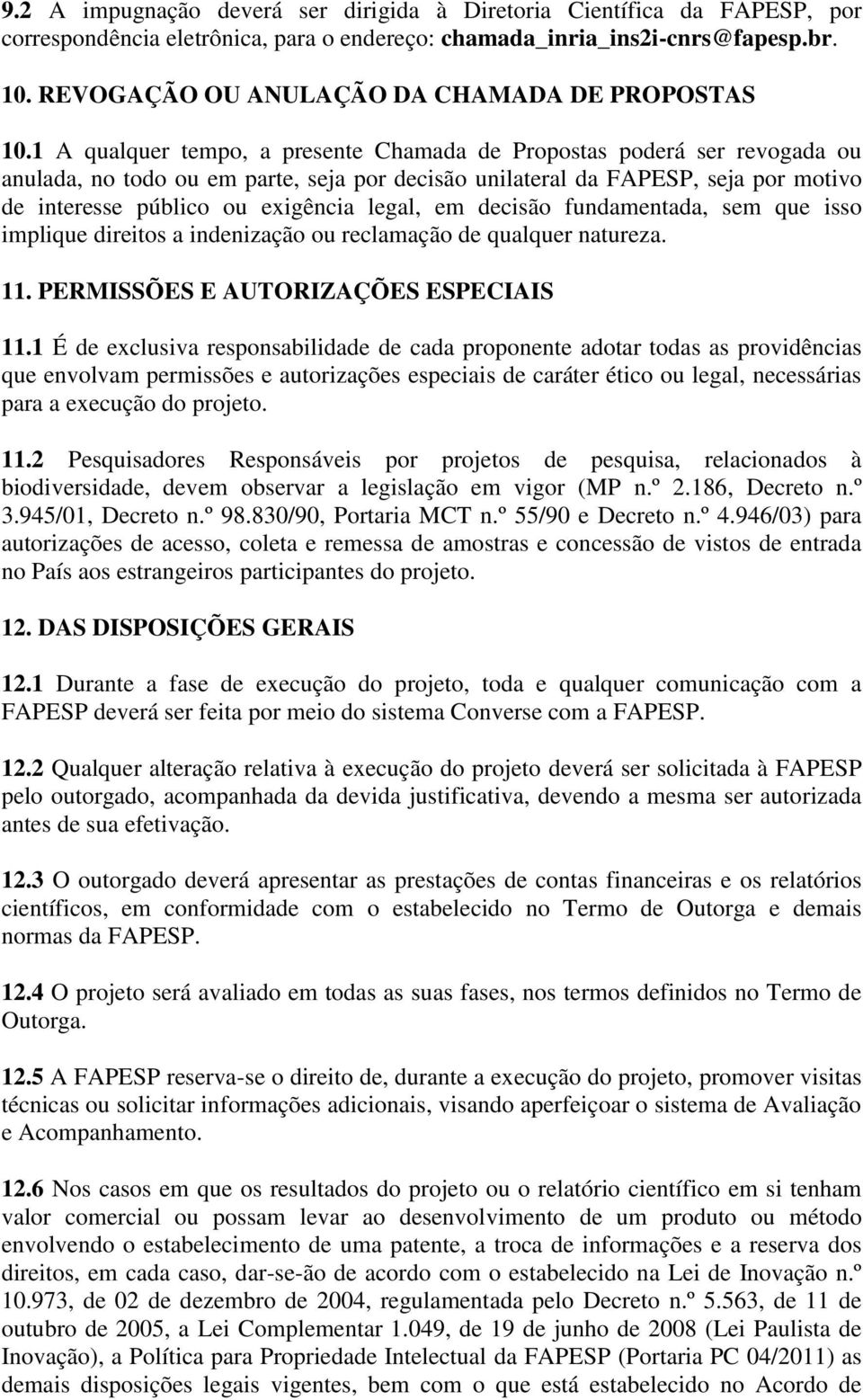 1 A qualquer tempo, a presente Chamada de Propostas poderá ser revogada ou anulada, no todo ou em parte, seja por decisão unilateral da FAPESP, seja por motivo de interesse público ou exigência