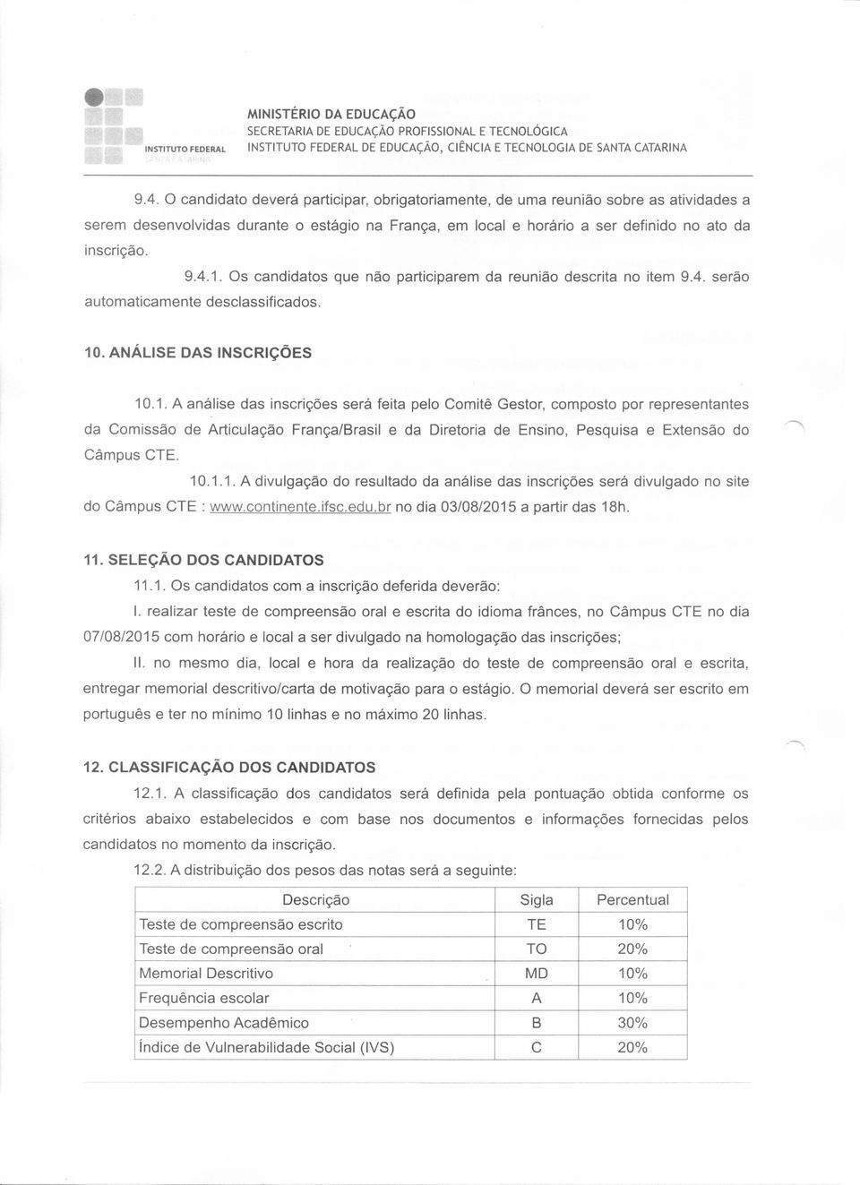 Os candidatos que não participarem da reunião descrita no item 9.4. serão automaticamente desclassificados. 10