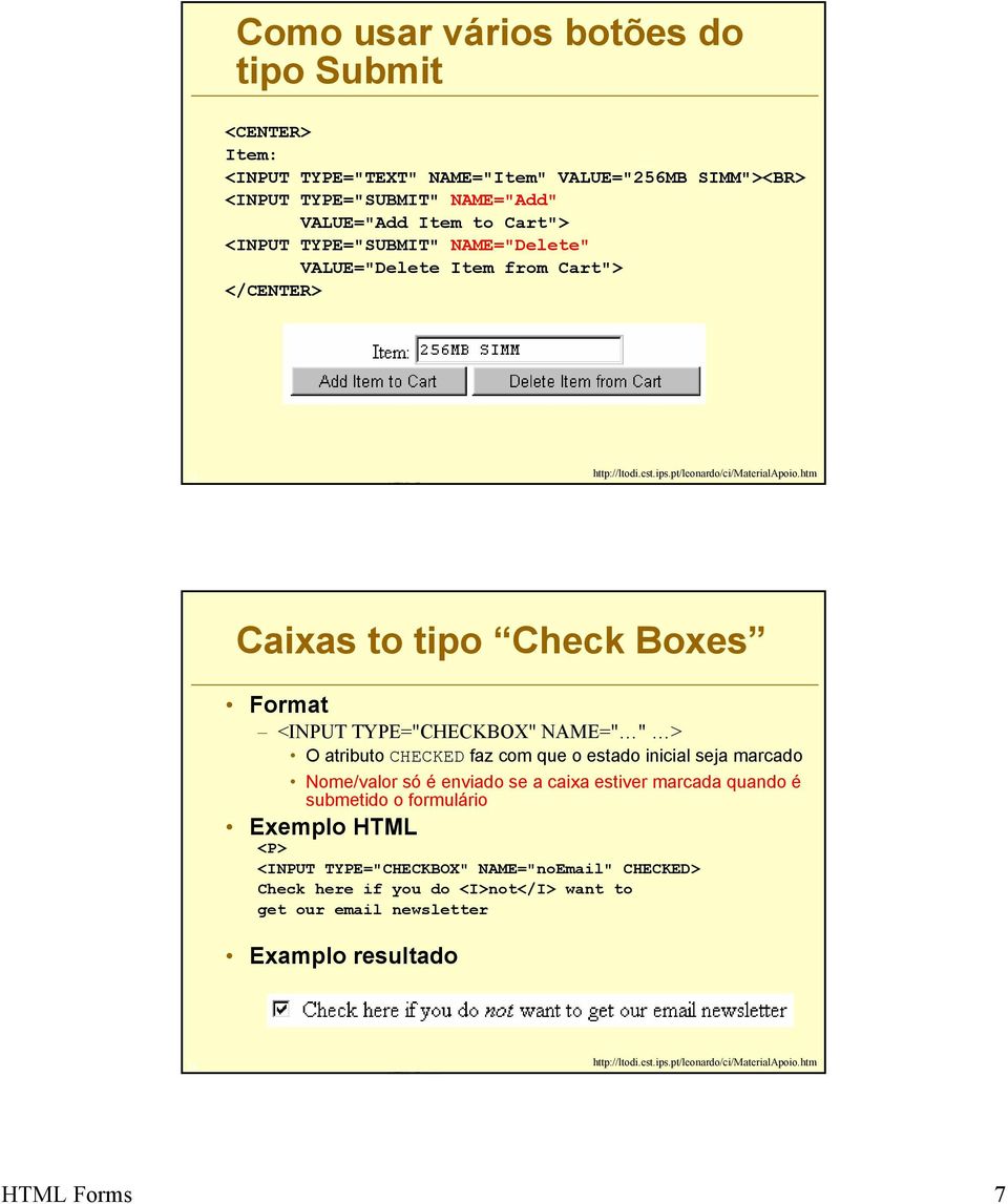 htm Caixas to tipo Check Boxes Format <INPUT TYPE="CHECKBOX" NAME=" " > O atributo CHECKED faz com que o estado inicial seja marcado Nome/valor só é enviado se a caixa estiver