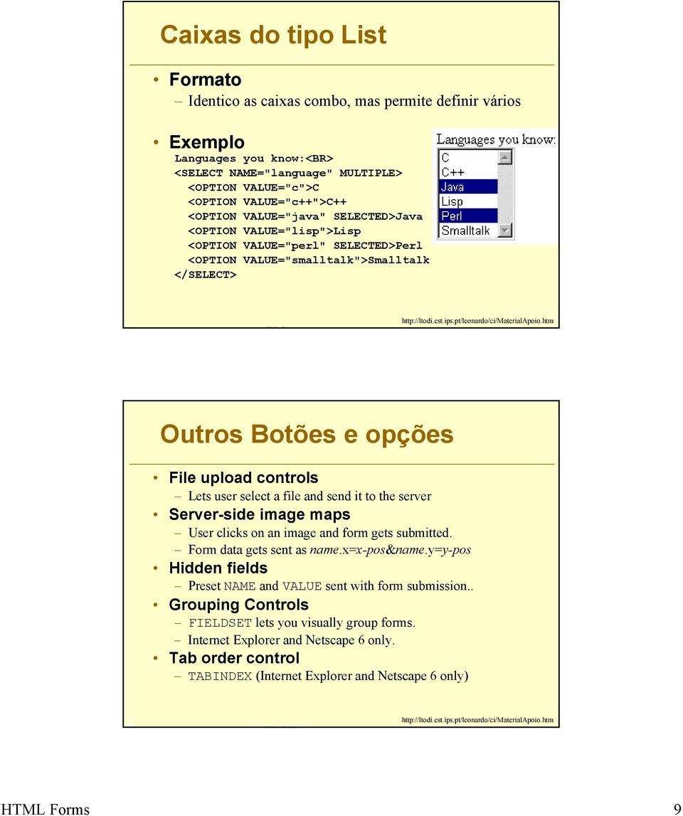 htm Outros Botões e opções File upload controls Lets user select a file and send it to the server Server-side image maps User clicks on an image and form gets submitted. Form data gets sent as name.