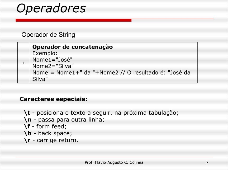 - posiciona o texto a seguir, na próxima tabulação; \n - passa para outra linha; \f