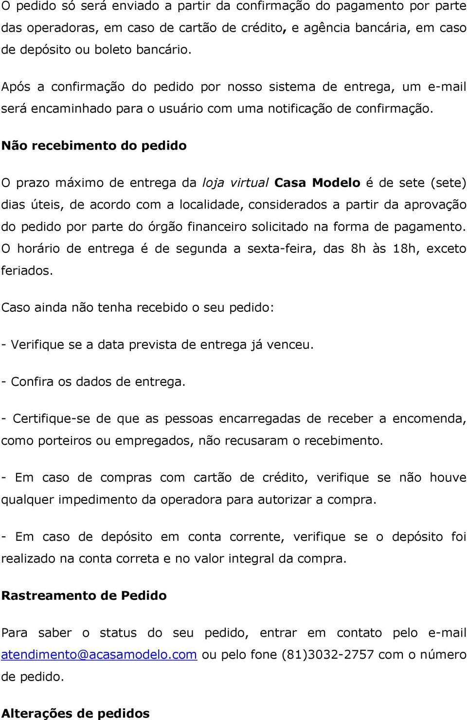 Não recebimento do pedido O prazo máximo de entrega da loja virtual Casa Modelo é de sete (sete) dias úteis, de acordo com a localidade, considerados a partir da aprovação do pedido por parte do