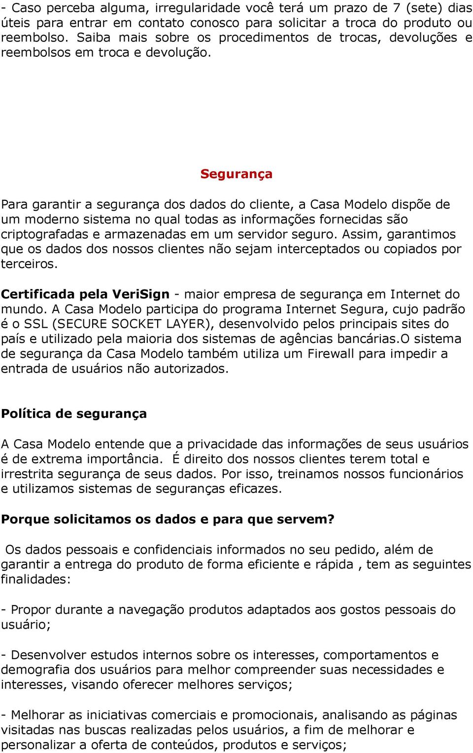 Segurança Para garantir a segurança dos dados do cliente, a Casa Modelo dispõe de um moderno sistema no qual todas as informações fornecidas são criptografadas e armazenadas em um servidor seguro.