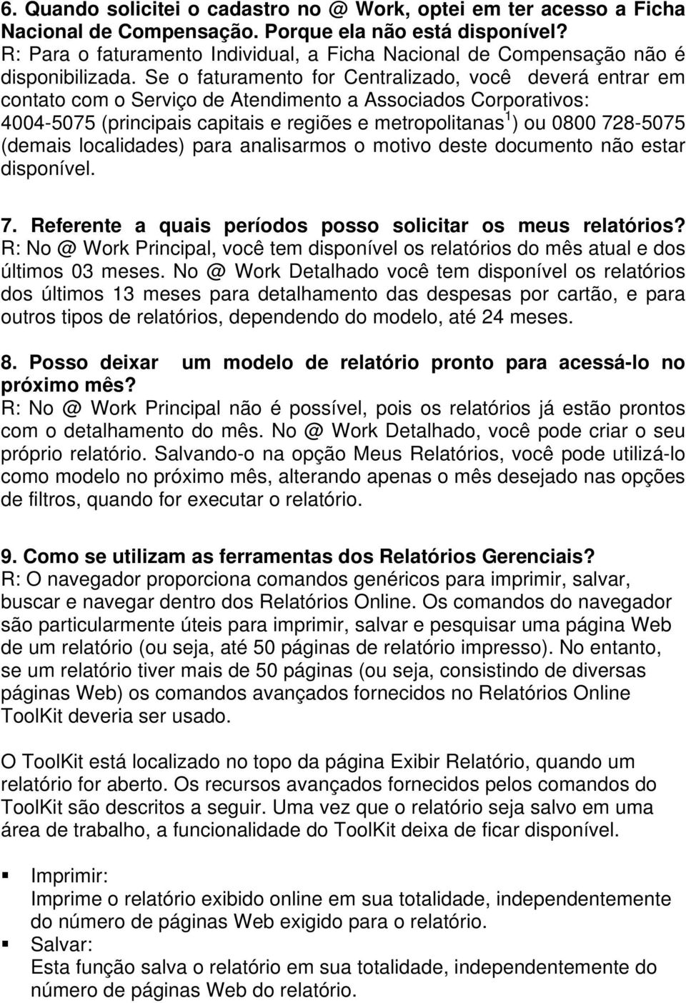 Se o faturamento for Centralizado, você deverá entrar em contato com o Serviço de Atendimento a Associados Corporativos: 4004-5075 (principais capitais e regiões e metropolitanas 1 ) ou 0800 728-5075