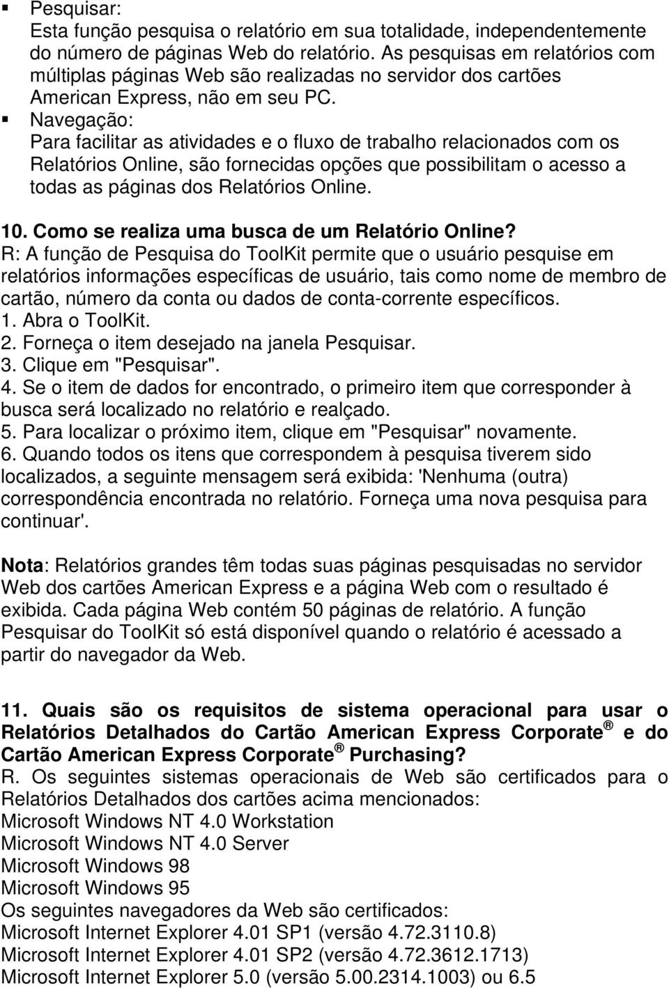 Navegação: Para facilitar as atividades e o fluxo de trabalho relacionados com os Relatórios Online, são fornecidas opções que possibilitam o acesso a todas as páginas dos Relatórios Online. 10.