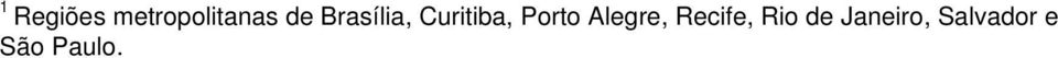 Porto Alegre, Recife, Rio