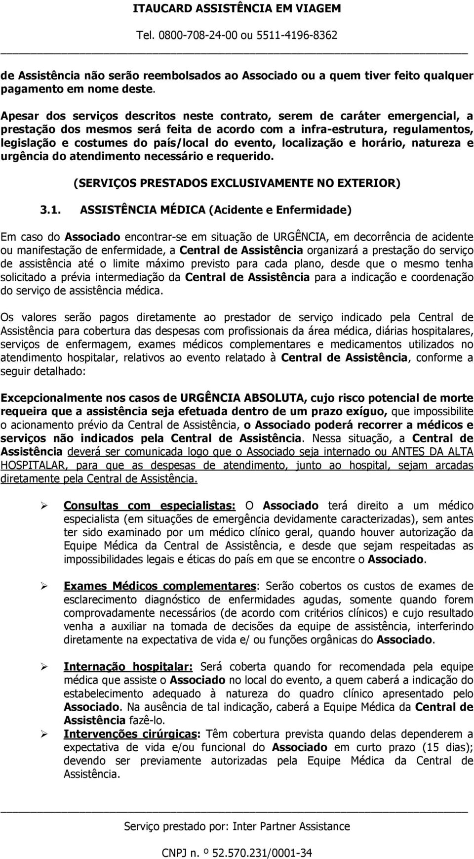 evento, localização e horário, natureza e urgência do atendimento necessário e requerido. (SERVIÇOS PRESTADOS EXCLUSIVAMENTE NO EXTERIOR) 3.1.