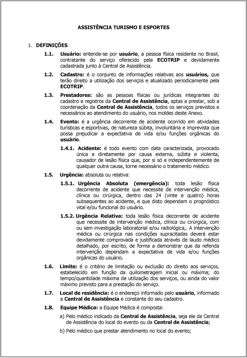 Cadastro: é o conjunto de informações relativas aos usuários, que terão direito a utilização dos serviços e atualizado periodicamente pela ECOTRIP. 1.3.