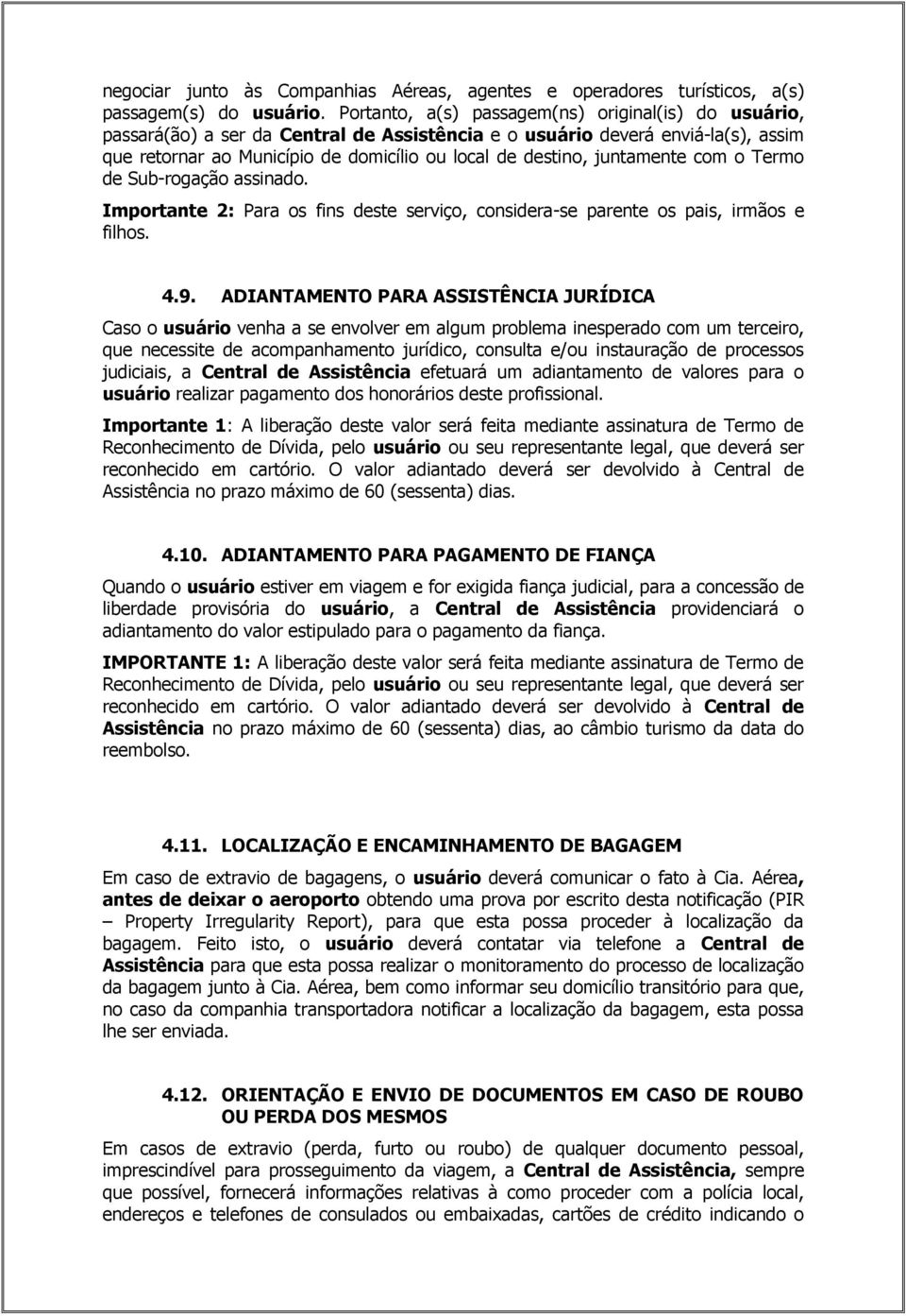 juntamente com o Termo de Sub-rogação assinado. Importante 2: Para os fins deste serviço, considera-se parente os pais, irmãos e filhos. 4.9.