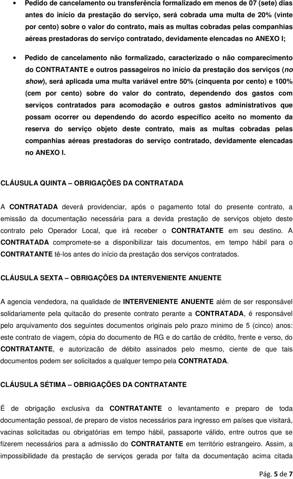 CONTRATANTE e outros passageiros no início da prestação dos serviços (no show), será aplicada uma multa variável entre 50% (cinquenta por cento) e 100% (cem por cento) sobre do valor do contrato,