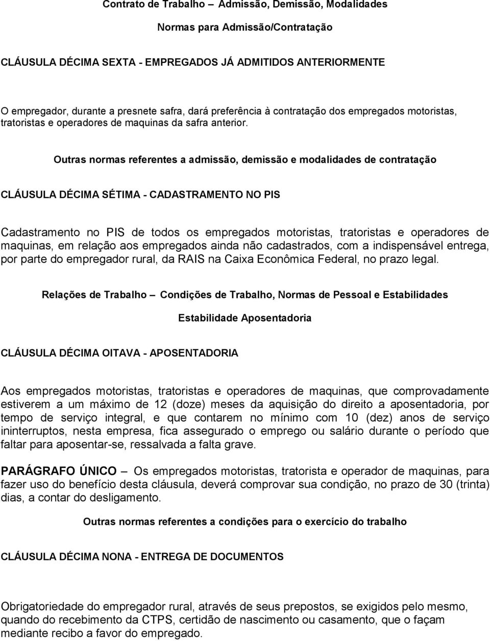 Outras normas referentes a admissão, demissão e modalidades de contratação CLÁUSULA DÉCIMA SÉTIMA - CADASTRAMENTO NO PIS Cadastramento no PIS de todos os empregados motoristas, tratoristas e