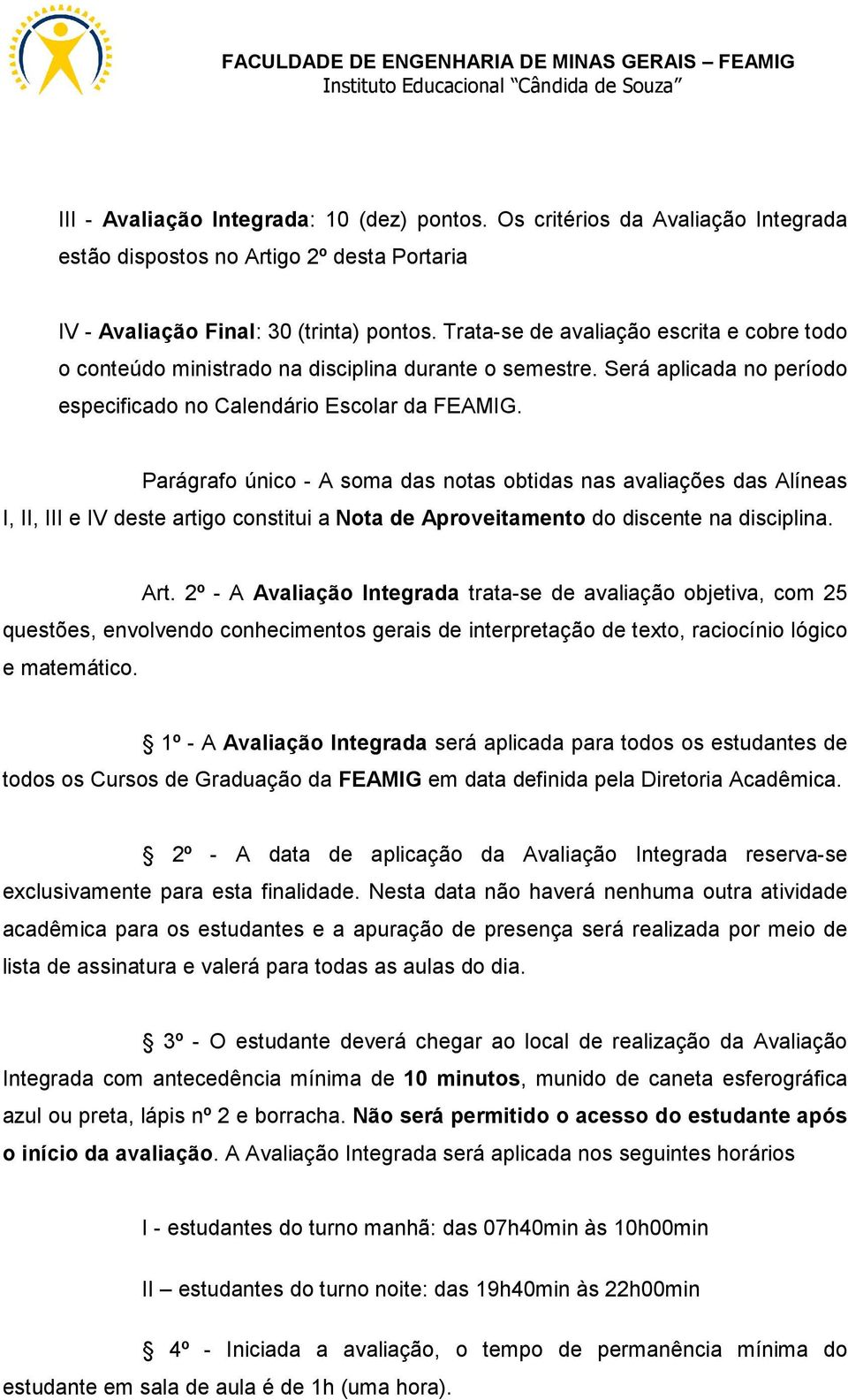 Parágrafo único - A soma das notas obtidas nas avaliações das Alíneas I, II, III e IV deste artigo constitui a Nota de Aproveitamento do discente na disciplina. Art.