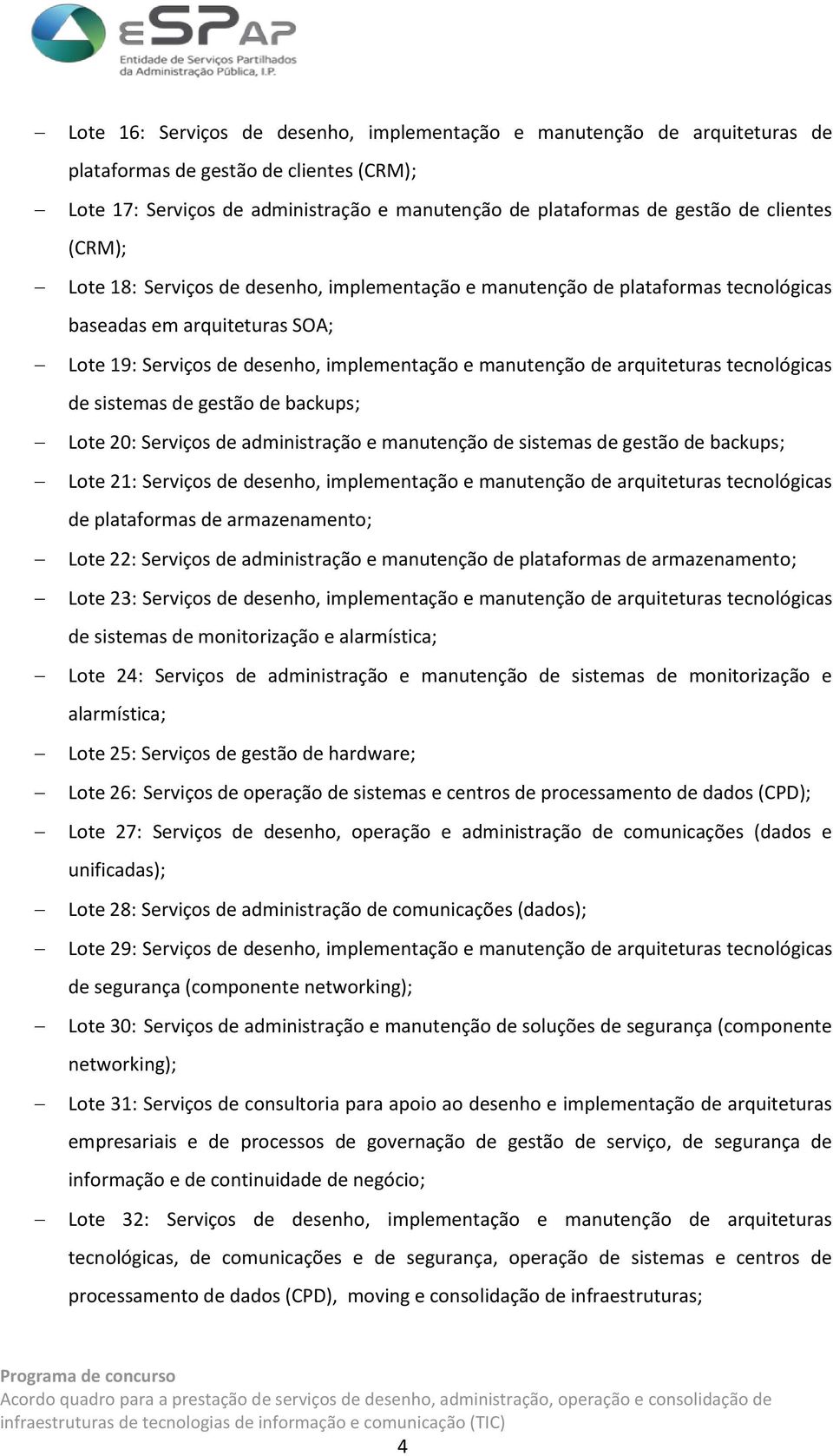 arquiteturas tecnológicas de sistemas de gestão de backups; Lote 20: Serviços de administração e manutenção de sistemas de gestão de backups; Lote 21: Serviços de desenho, implementação e manutenção