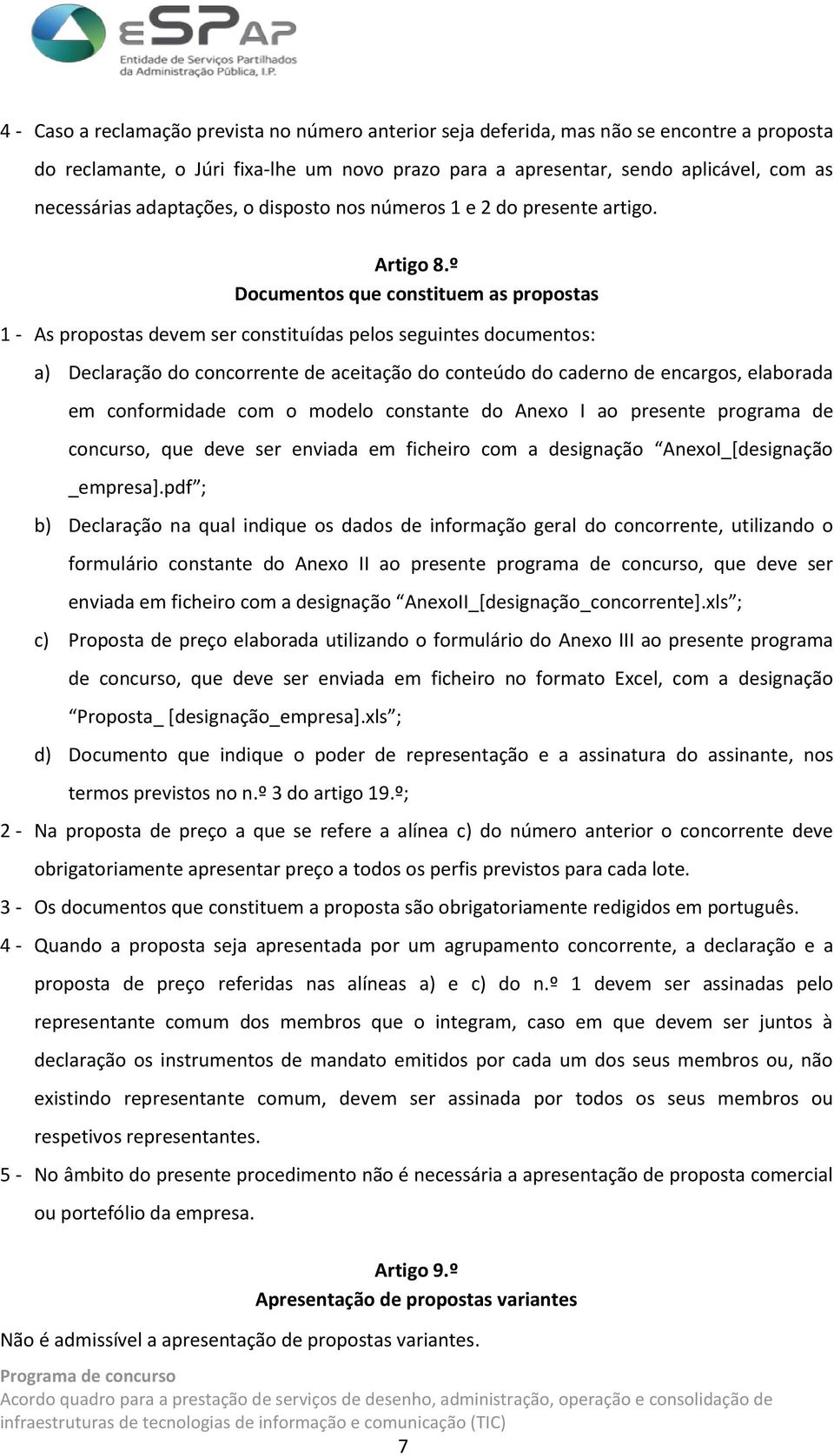 º Documentos que constituem as propostas 1 - As propostas devem ser constituídas pelos seguintes documentos: a) Declaração do concorrente de aceitação do conteúdo do caderno de encargos, elaborada em