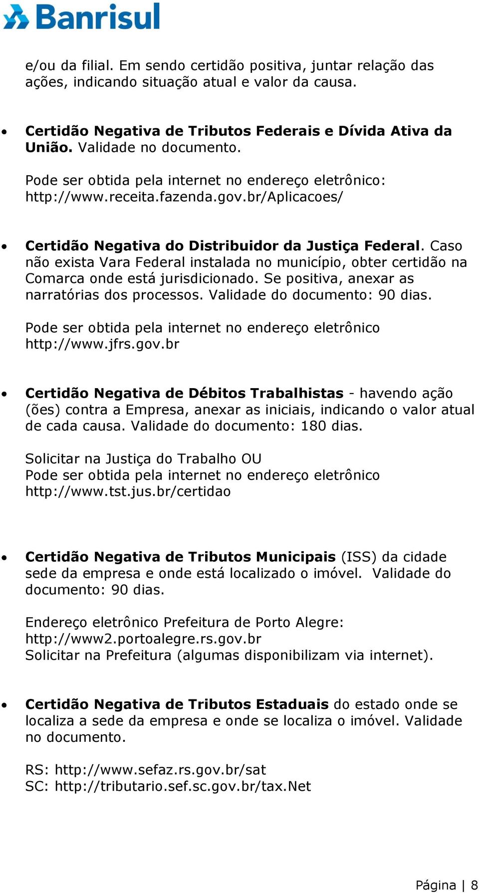 Caso não exista Vara Federal instalada no município, obter certidão na Comarca onde está jurisdicionado. Se positiva, anexar as narratórias dos processos. Validade do documento: 90 dias. http://www.
