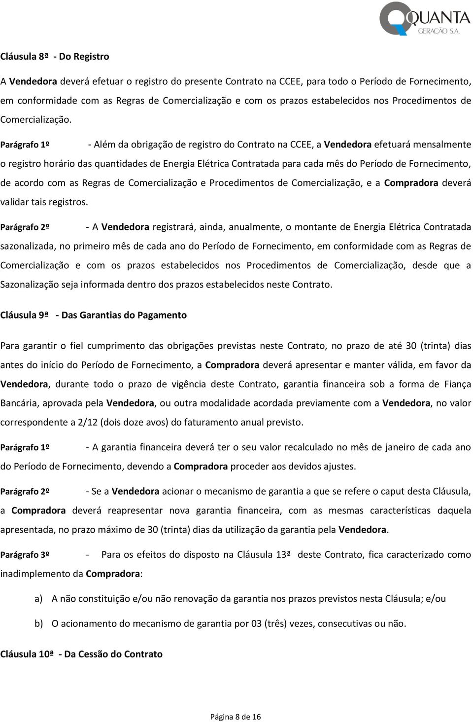 Parágrafo 1º - Além da obrigação de registro do Contrato na CCEE, a Vendedora efetuará mensalmente o registro horário das quantidades de Energia Elétrica Contratada para cada mês do Período de