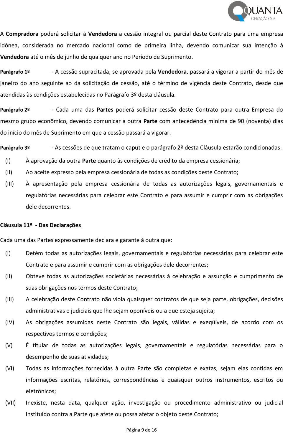 Parágrafo 1º - A cessão supracitada, se aprovada pela Vendedora, passará a vigorar a partir do mês de janeiro do ano seguinte ao da solicitação de cessão, até o término de vigência deste Contrato,