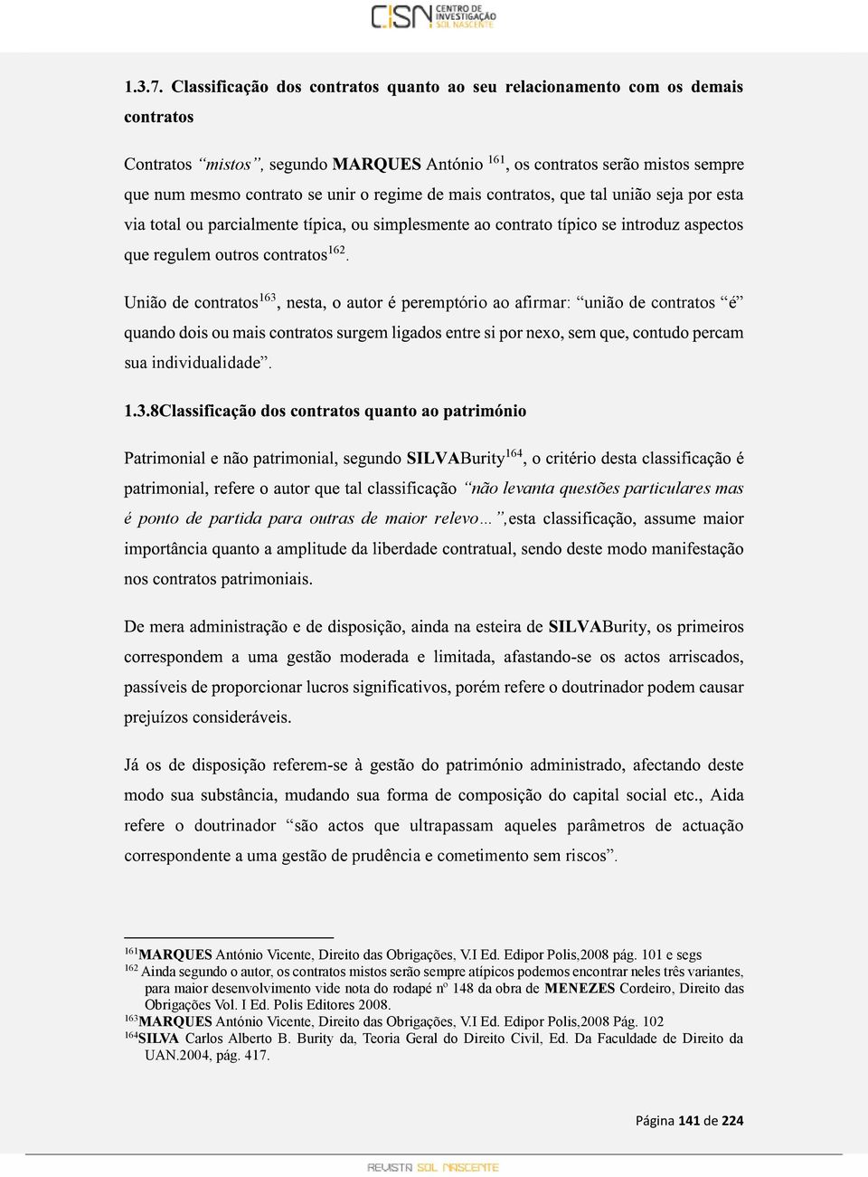 prudência e cometimento sem riscos. 161 MARQUES António Vicente, Direito das Obrigações, V.I Ed. Edipor Polis,2008 pág.