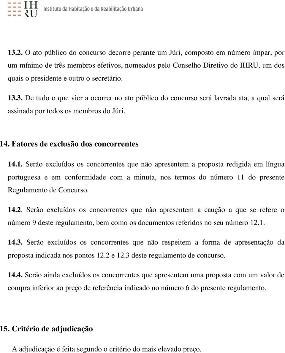 14.2. Serão excluídos os concorrentes que não apresentem a caução a que se refere o número 9 deste regulamento, bem como os documentos referidos no seu número 12.1. 14.3.