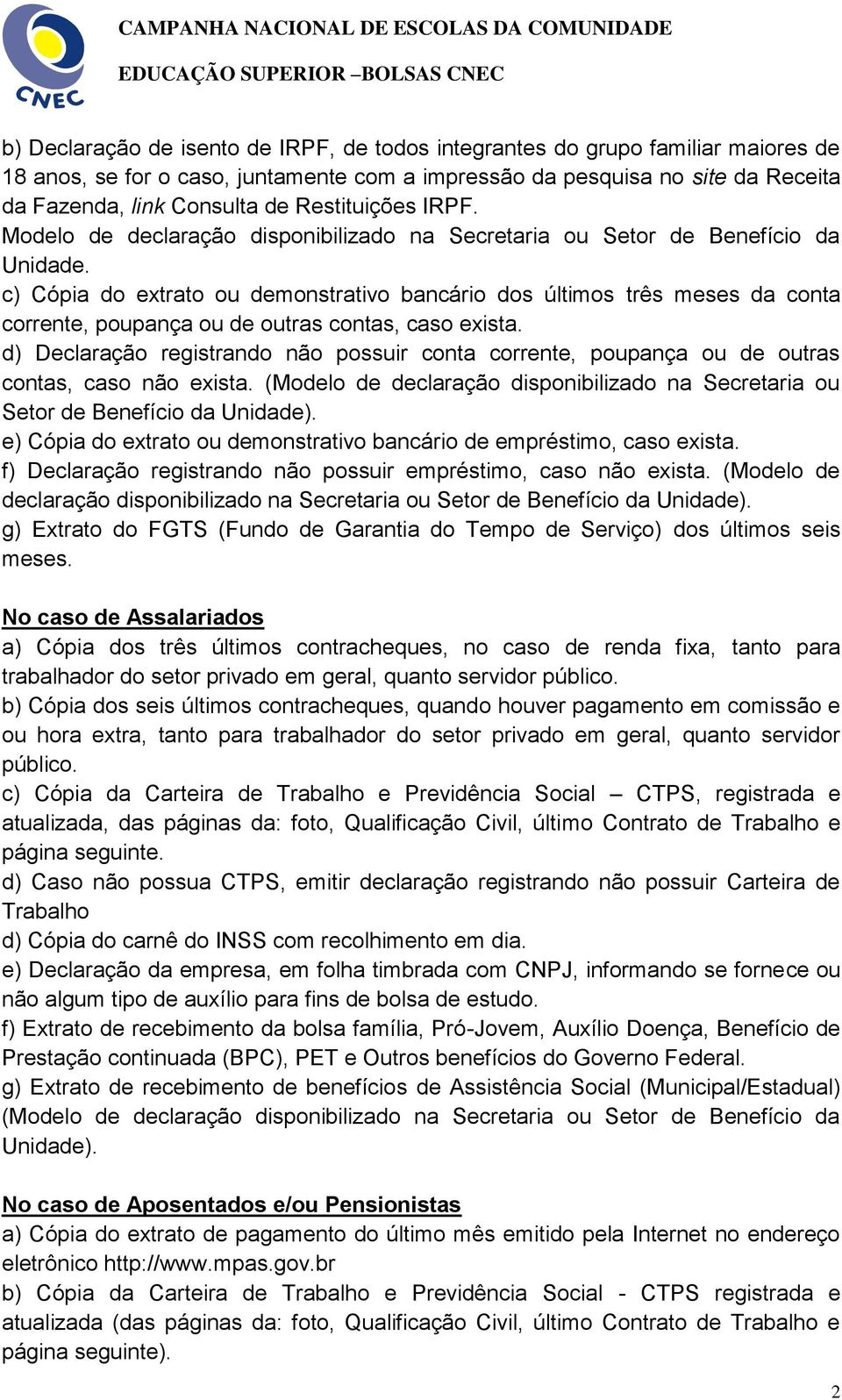 c) Cópia do extrato ou demonstrativo bancário dos últimos três meses da conta corrente, poupança ou de outras contas, caso exista.