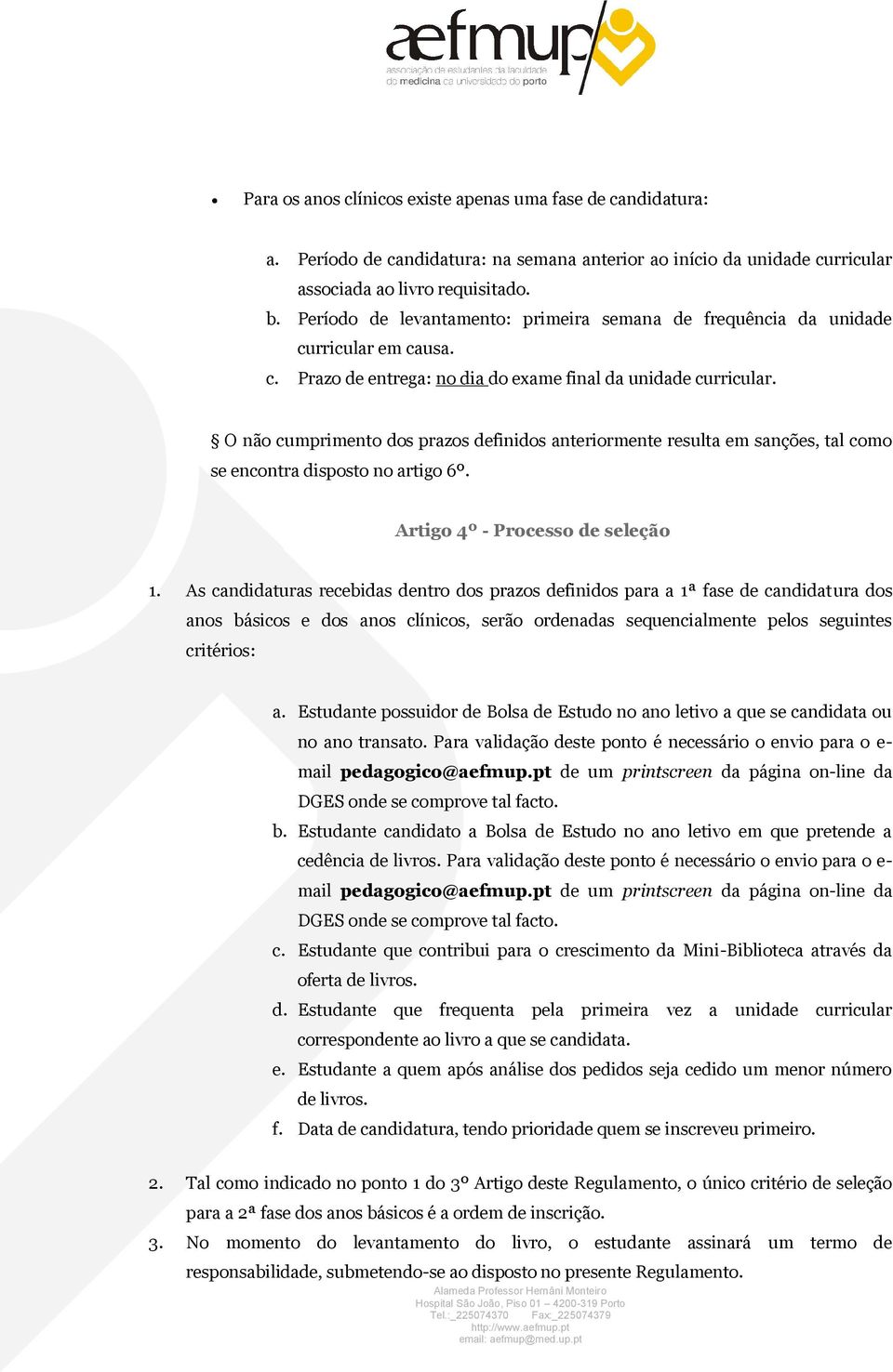 O não cumprimento dos prazos definidos anteriormente resulta em sanções, tal como se encontra disposto no artigo 6º. Artigo 4º - Processo de seleção 1.