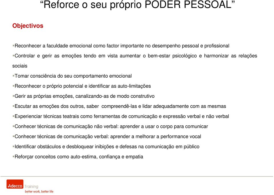 canalizando-as de modo construtivo Escutar as emoções dos outros, saber compreendê-las e lidar adequadamente com as mesmas Experienciar técnicas teatrais como ferramentas de comunicação e expressão