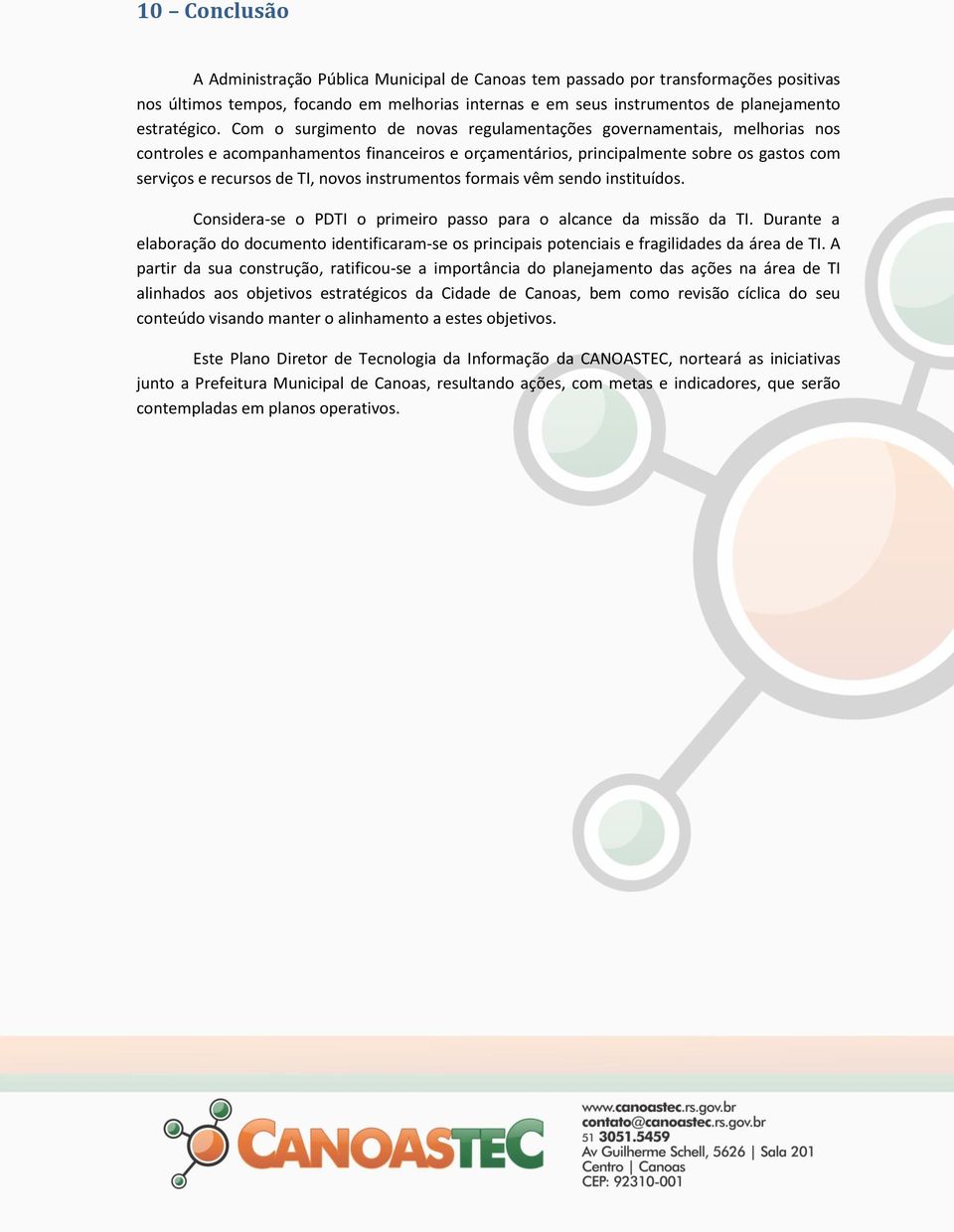 instrumentos formais vêm sendo instituídos. Considera-se o PDTI o primeiro passo para o alcance da missão da TI.