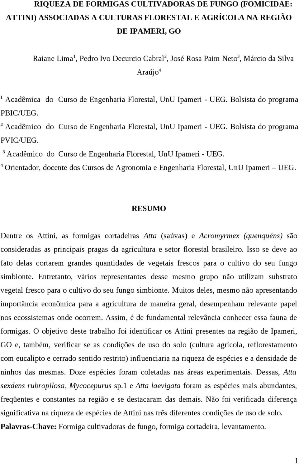 Bolsista do programa PVIC/UEG. 3 Acadêmico do Curso de Engenharia Florestal, UnU Ipameri - UEG. 4 Orientador, docente dos Cursos de Agronomia e Engenharia Florestal, UnU Ipameri UEG.