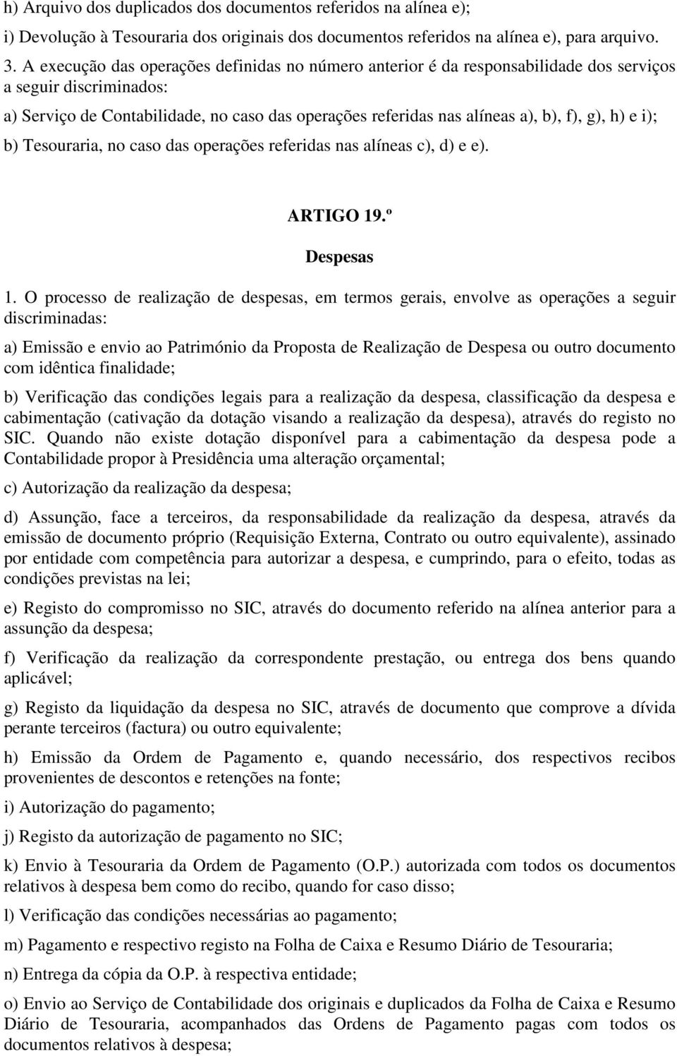 g), h) e i); b) Tesouraria, no caso das operações referidas nas alíneas c), d) e e). ARTIGO 19.º Despesas 1.