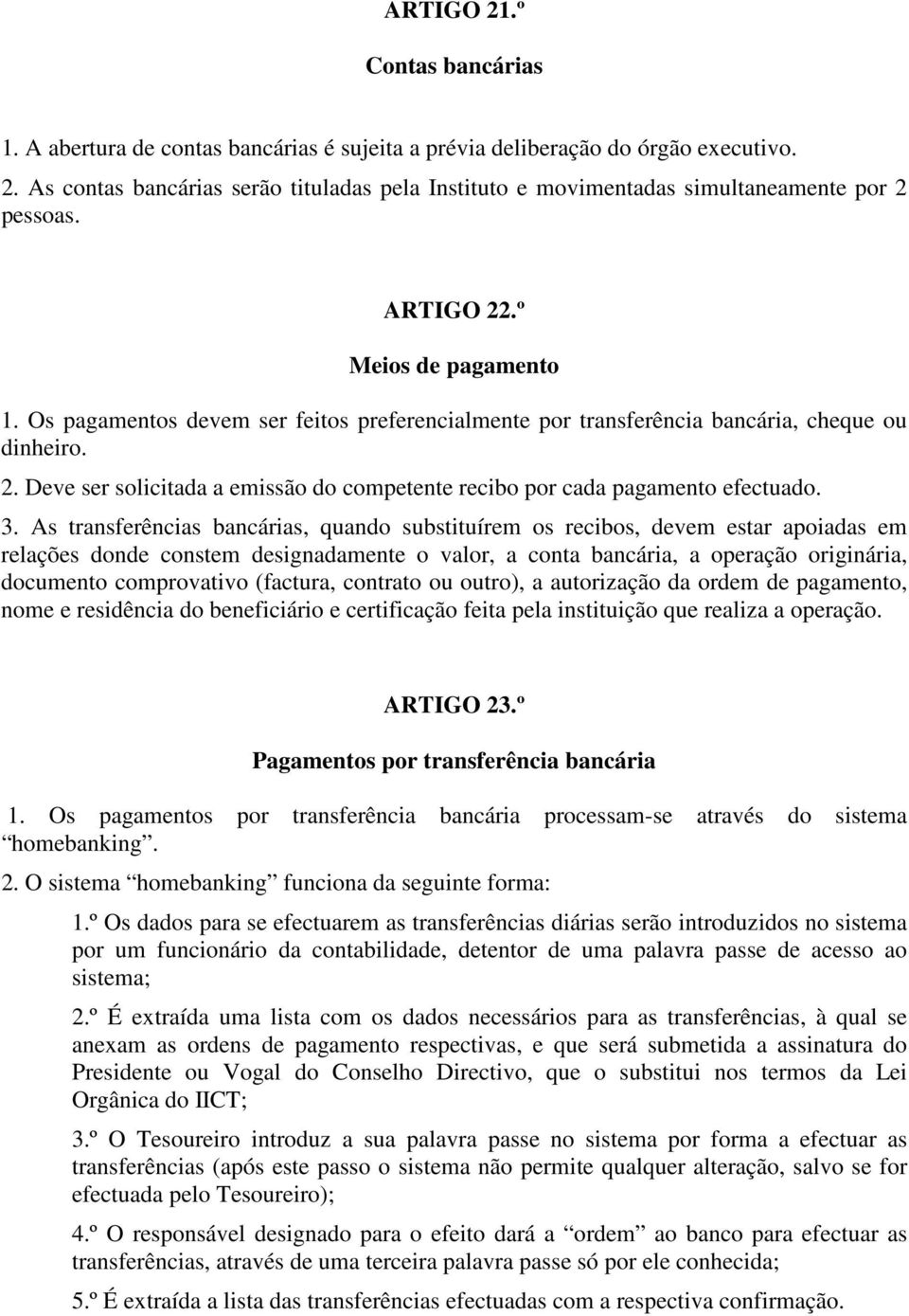 3. As transferências bancárias, quando substituírem os recibos, devem estar apoiadas em relações donde constem designadamente o valor, a conta bancária, a operação originária, documento comprovativo