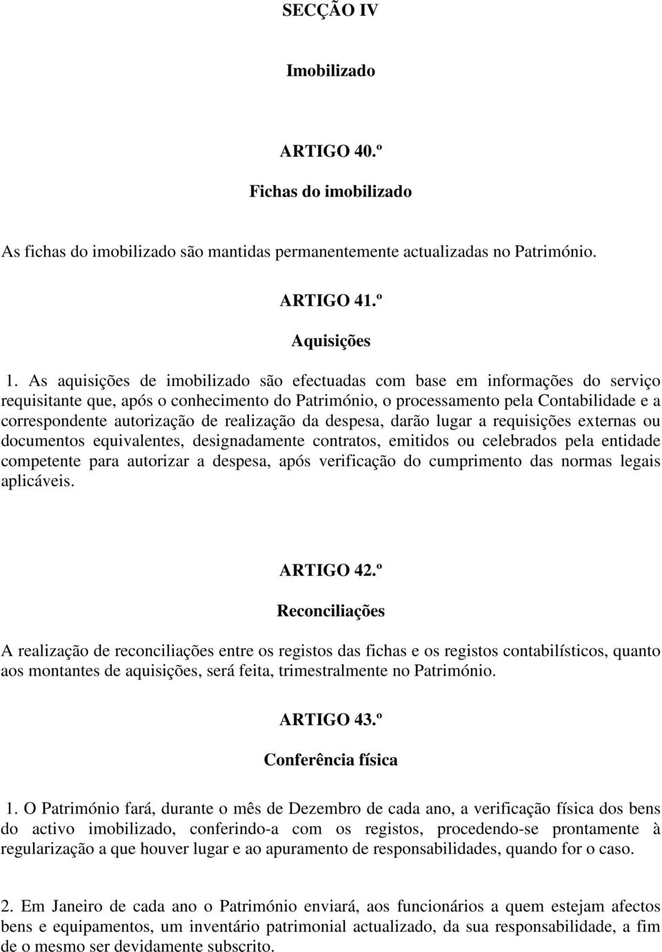 de realização da despesa, darão lugar a requisições externas ou documentos equivalentes, designadamente contratos, emitidos ou celebrados pela entidade competente para autorizar a despesa, após