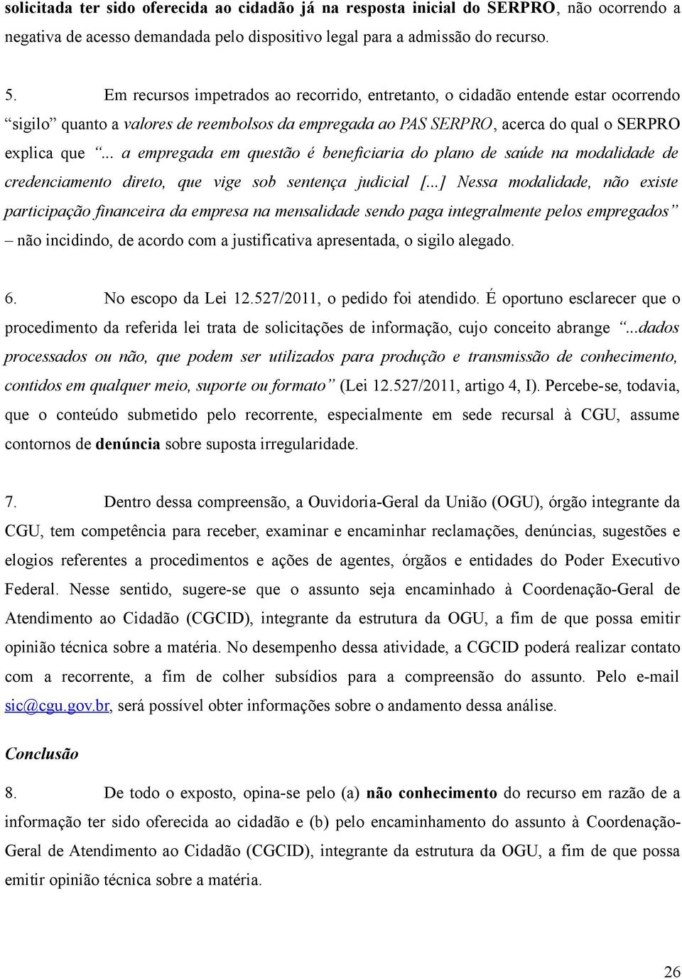 .. a empregada em questão é beneficiaria do plano de saúde na modalidade de credenciamento direto, que vige sob sentença judicial [.