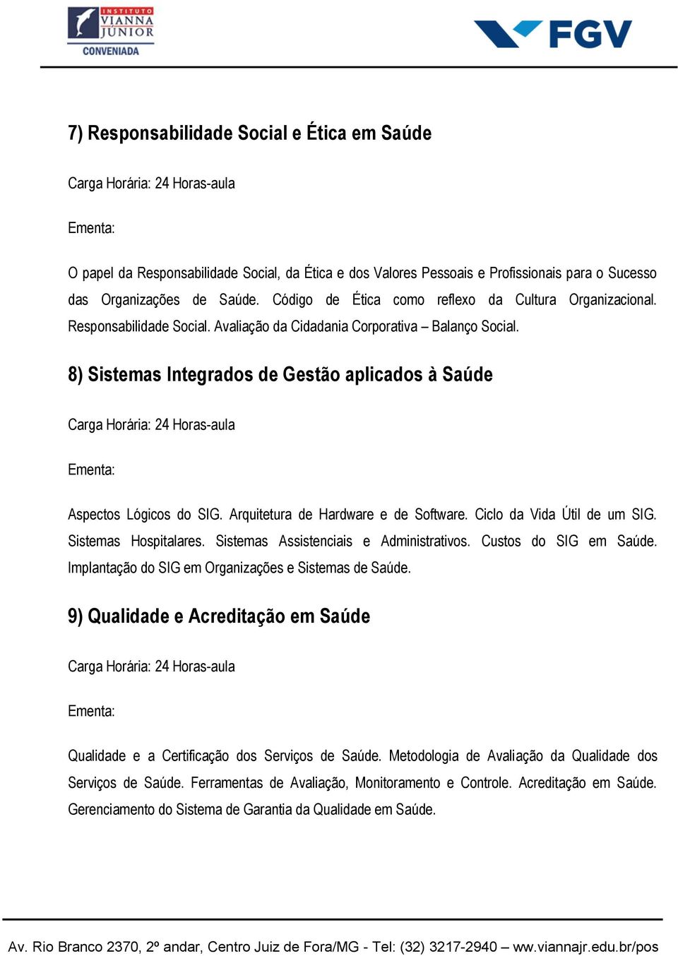 8) Sistemas Integrados de Gestão aplicados à Saúde Aspectos Lógicos do SIG. Arquitetura de Hardware e de Software. Ciclo da Vida Útil de um SIG. Sistemas Hospitalares.