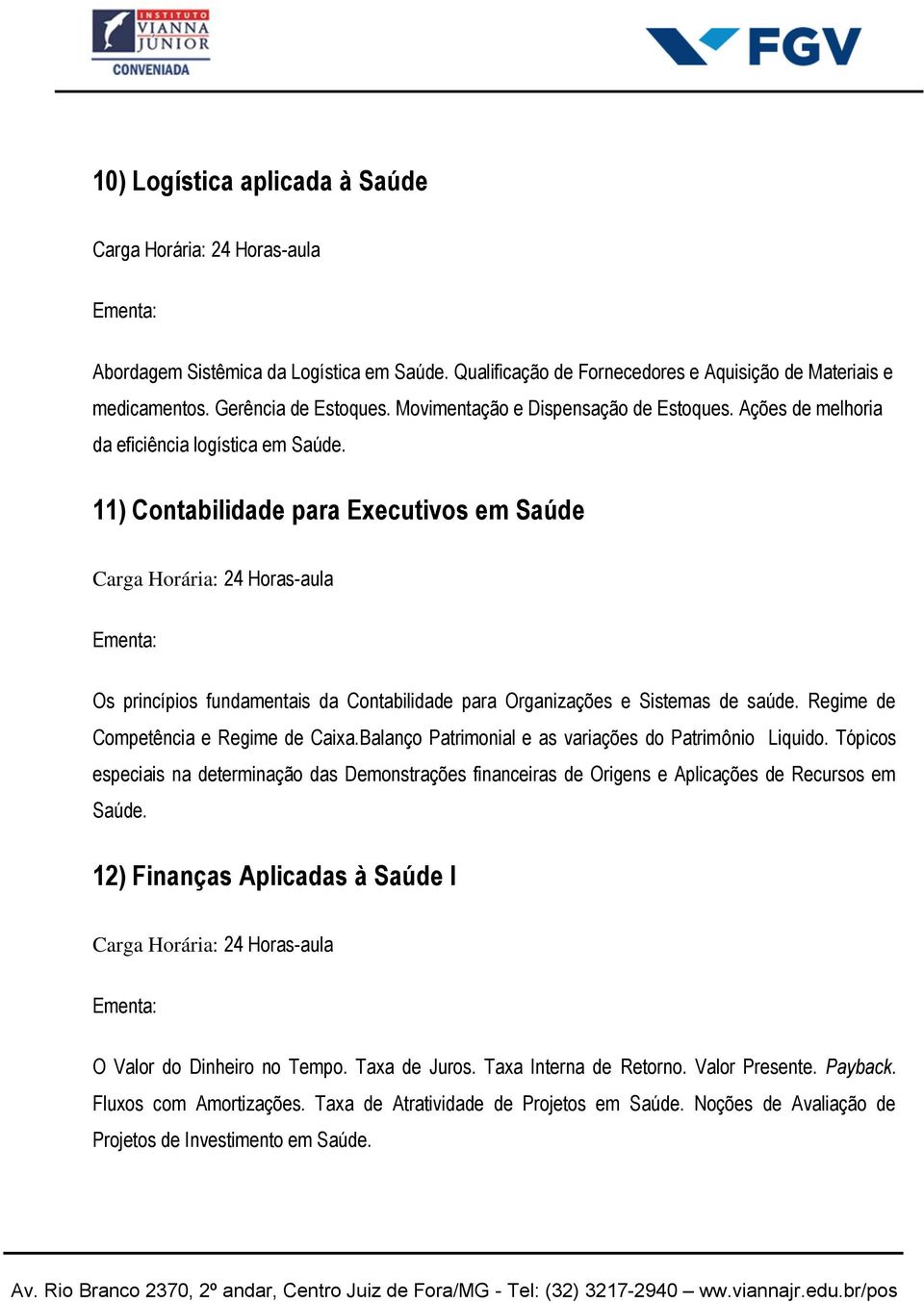 11) Contabilidade para Executivos em Saúde Os princípios fundamentais da Contabilidade para Organizações e Sistemas de saúde. Regime de Competência e Regime de Caixa.