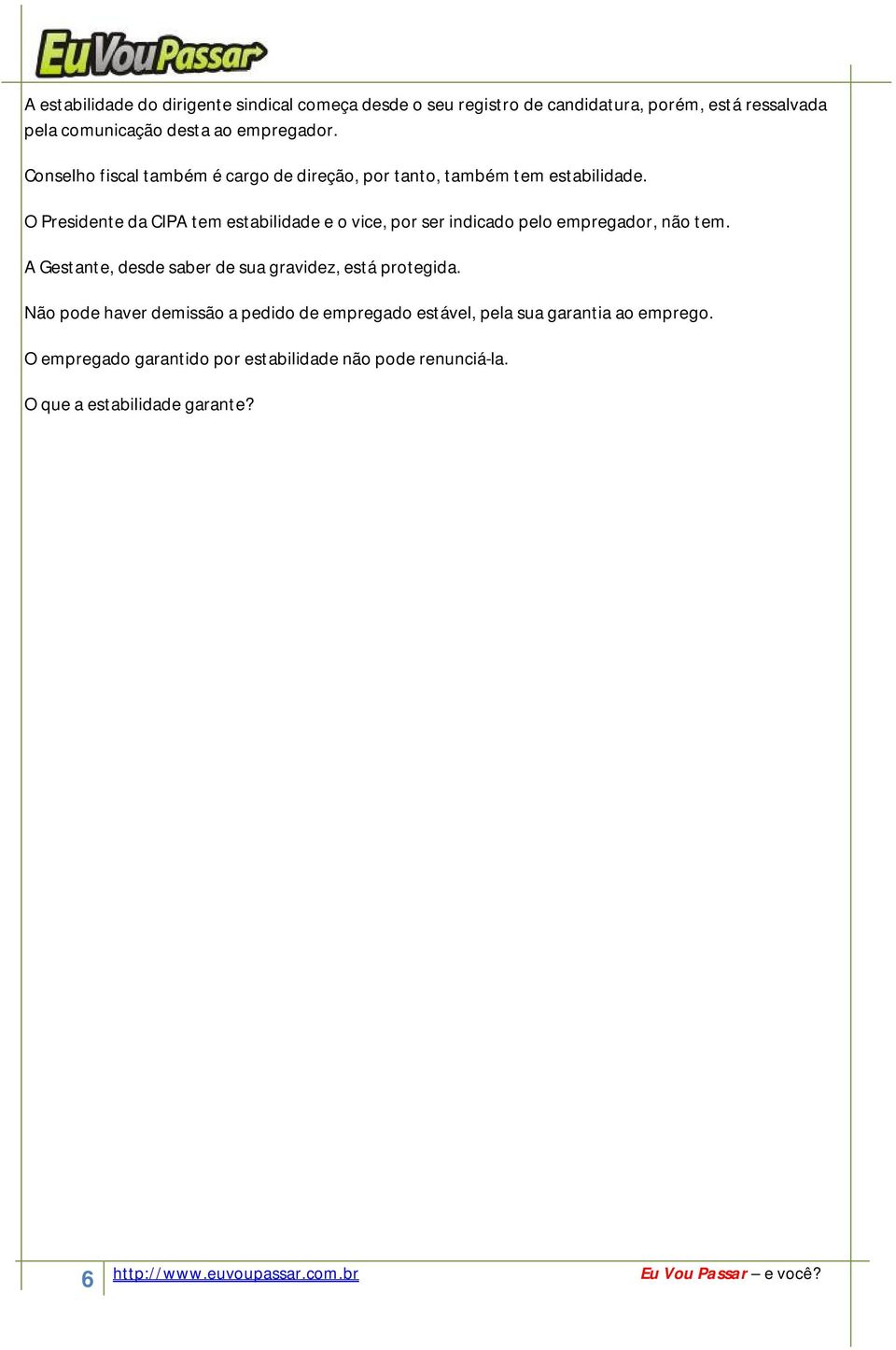 O Presidente da CIPA tem estabilidade e o vice, por ser indicado pelo empregador, não tem.