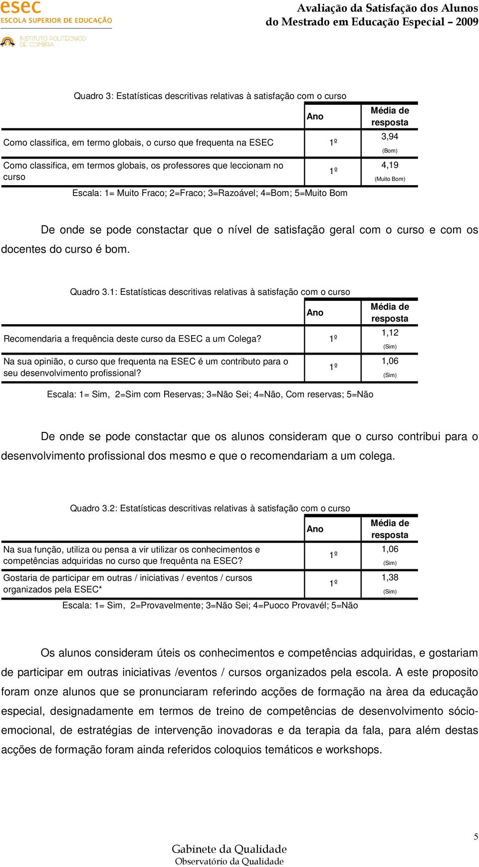 é bom. Quadro 3.1: Estatísticas descritivas relativas à satisfação com o curso Recomendaria a frequência deste curso da ESEC a um Colega?