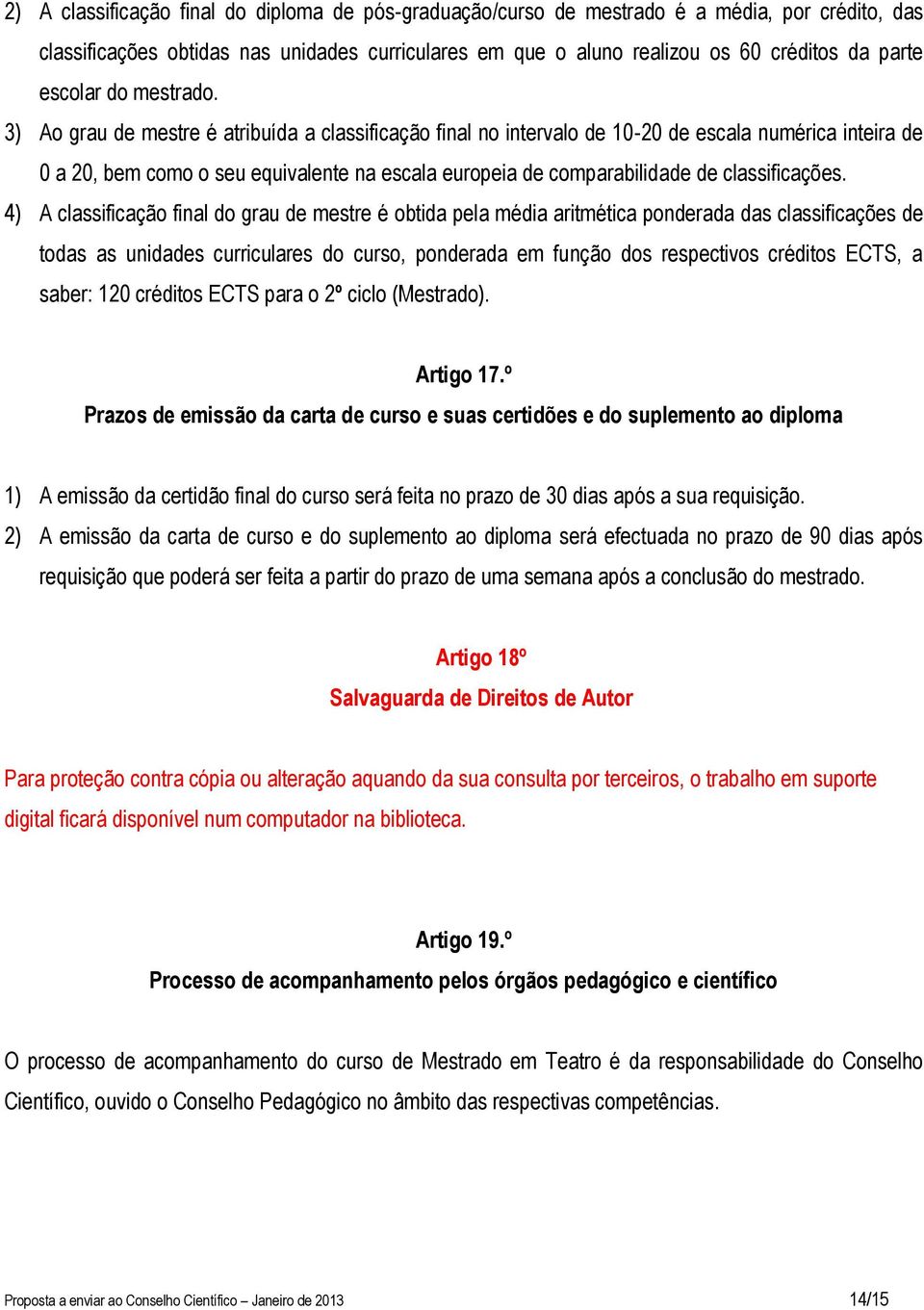 3) Ao grau de mestre é atribuída a classificação final no intervalo de 10-20 de escala numérica inteira de 0 a 20, bem como o seu equivalente na escala europeia de comparabilidade de classificações.