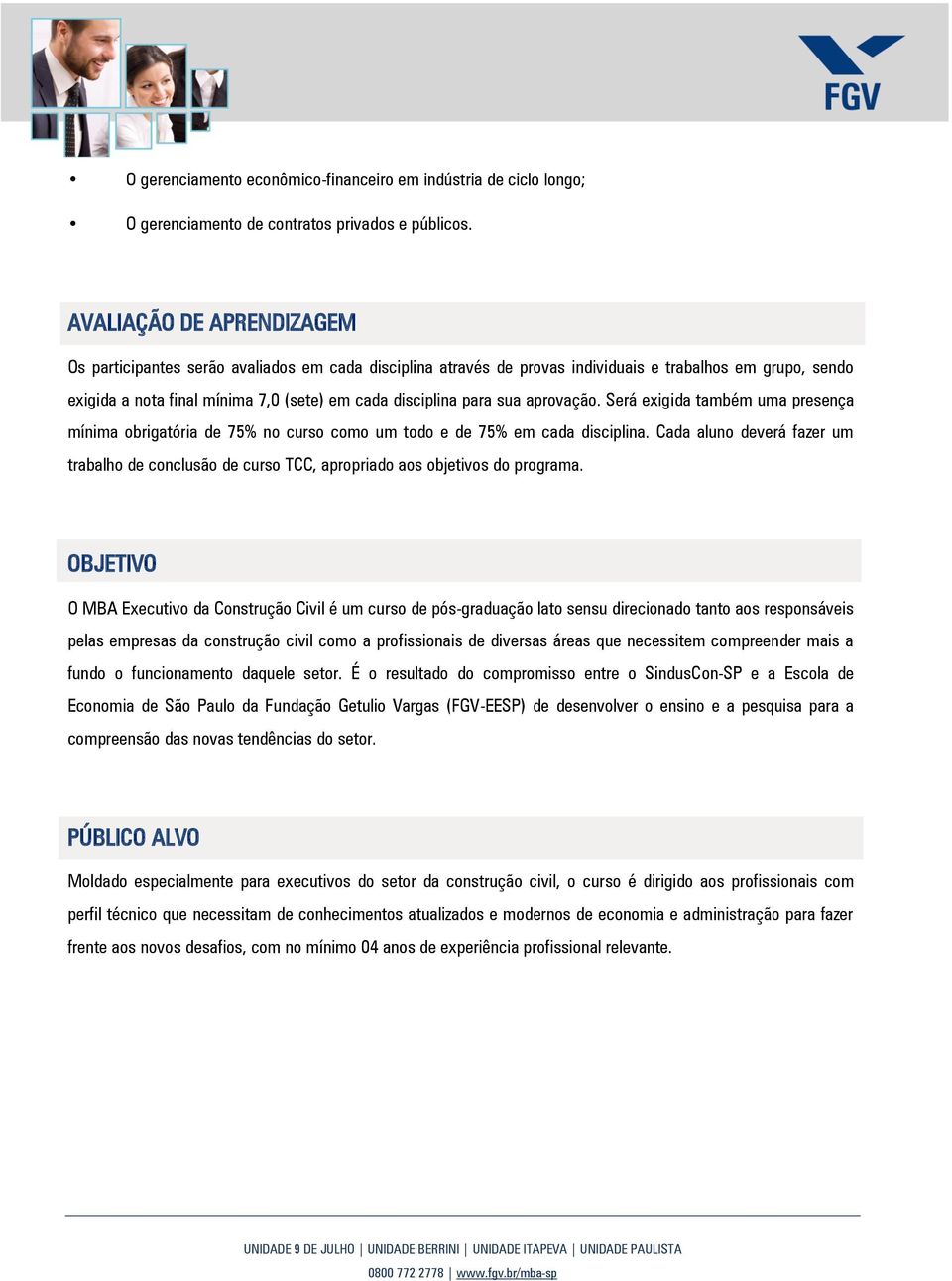 sua aprovação. Será exigida também uma presença mínima obrigatória de 75% no curso como um todo e de 75% em cada disciplina.